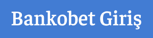 BANKOBET GİRİŞ