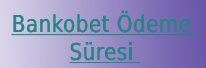 bankobet ödeme süresi bankobet ödeme süresi